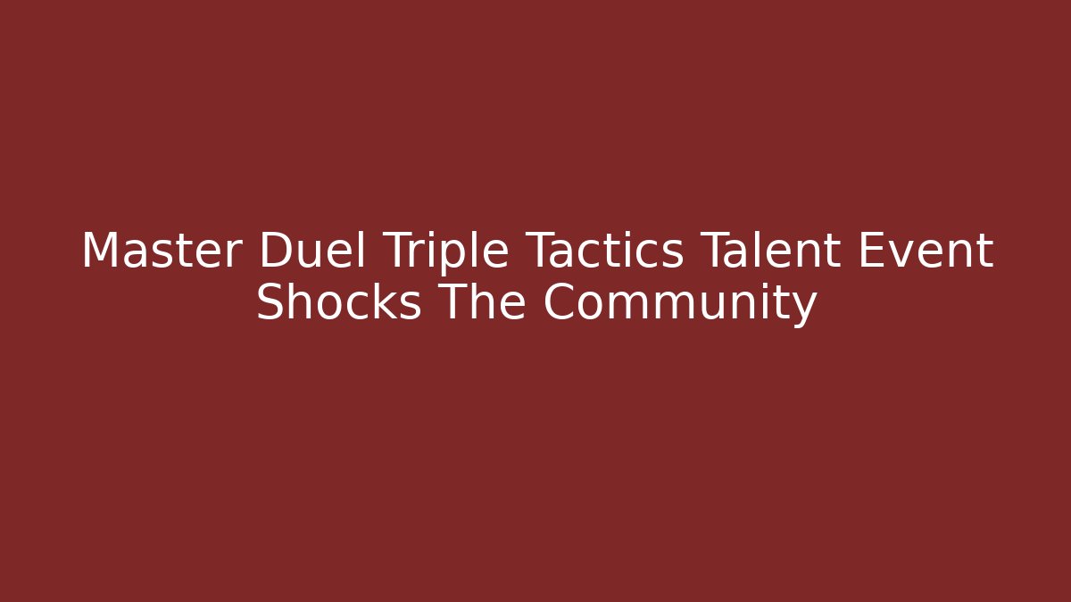 Master Duel Triple Tactics Talent Event Shocks The Community