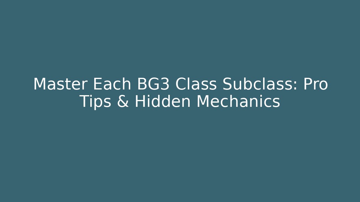 Master Each BG3 Class Subclass: Pro Tips & Hidden Mechanics