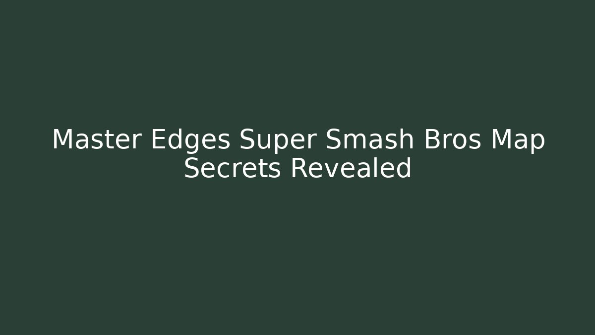 Master Edges Super Smash Bros Map Secrets Revealed