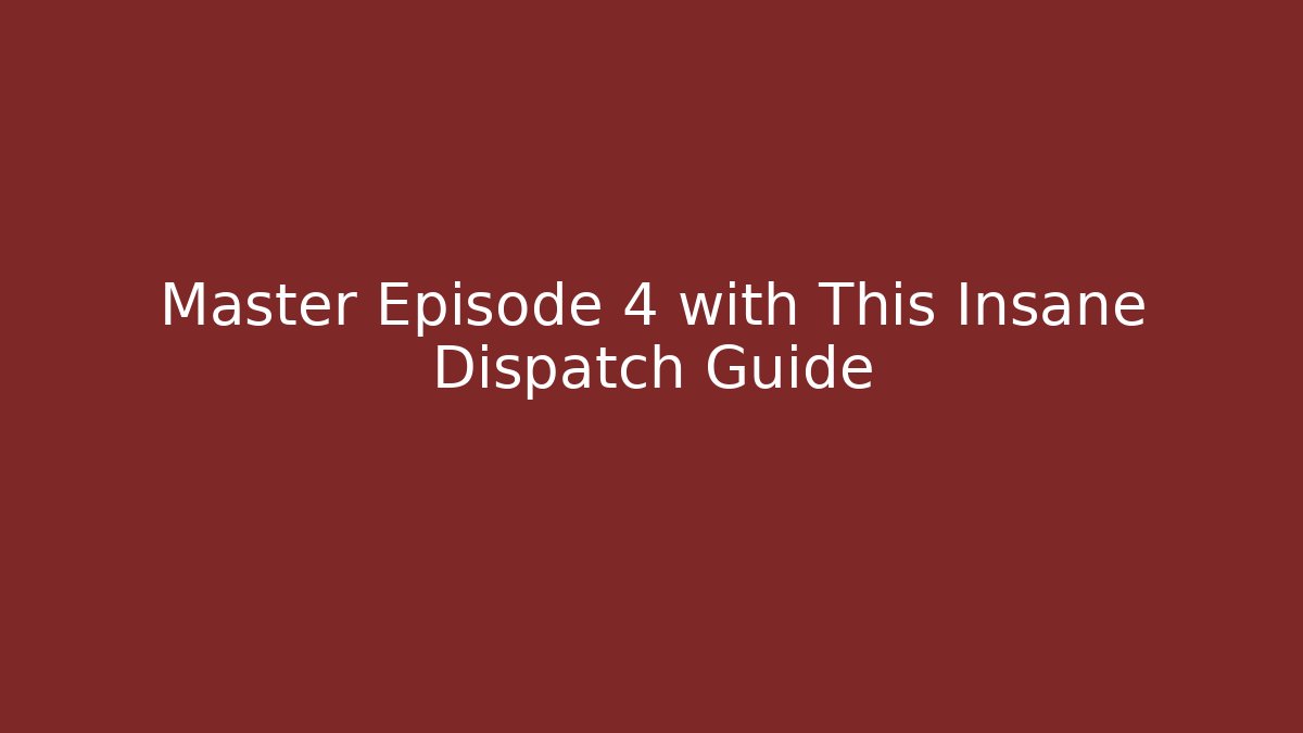 Master Episode 4 with This Insane Dispatch Guide - Vintage E-Juice