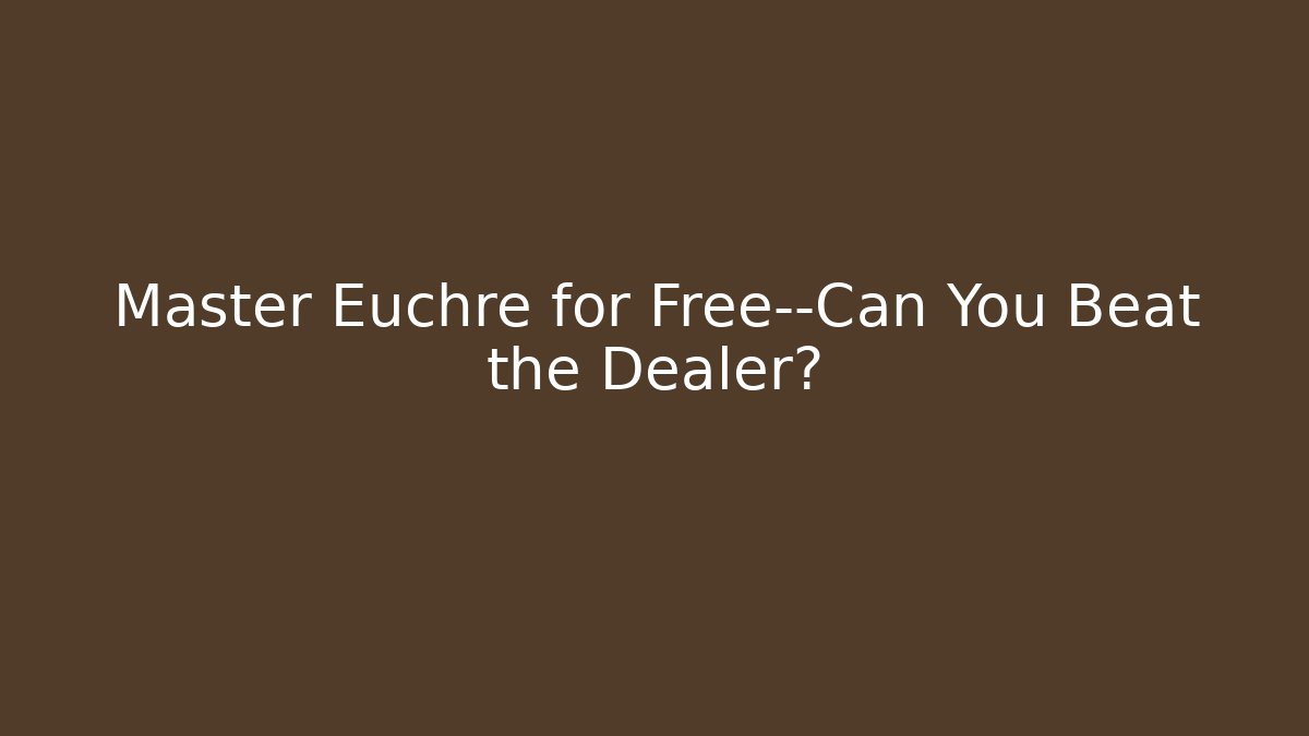 Master Euchre for Free—Can You Beat the Dealer?