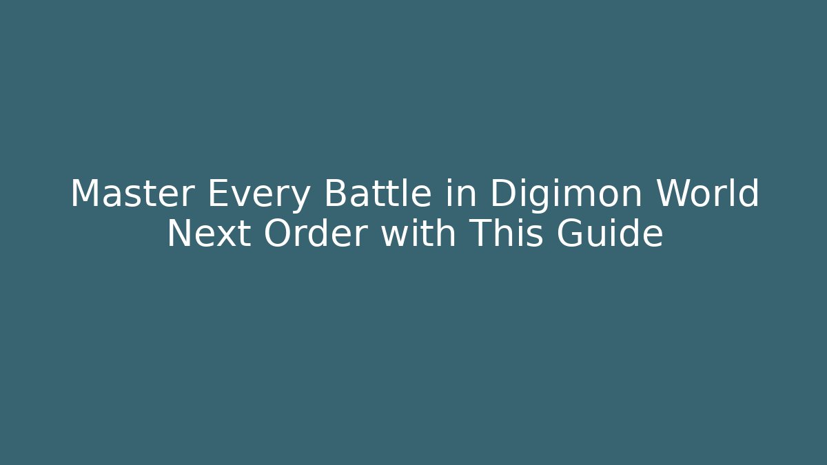 Master Every Battle in Digimon World Next Order with This Guide