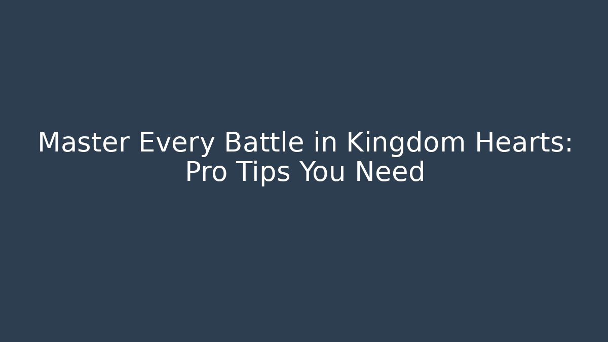 Master Every Battle in Kingdom Hearts: Pro Tips You Need