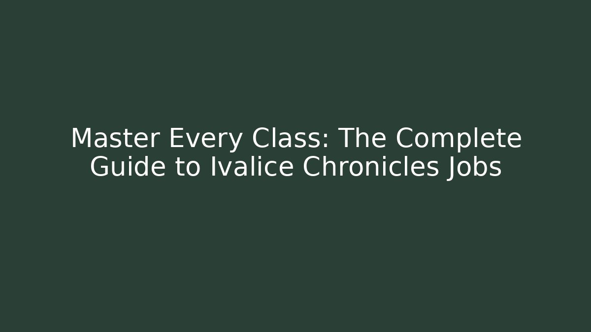 Master Every Class: The Complete Guide to Ivalice Chronicles Jobs