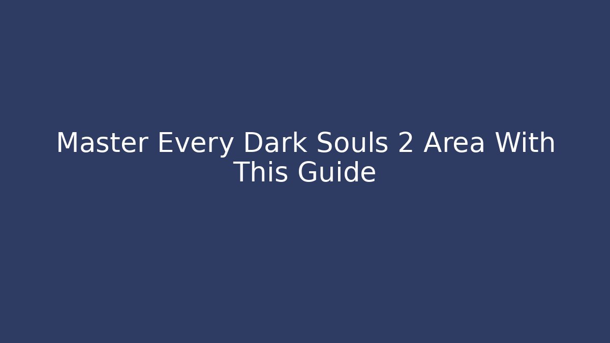 Master Every Dark Souls 2 Area With This Guide - Vintage E-Juice