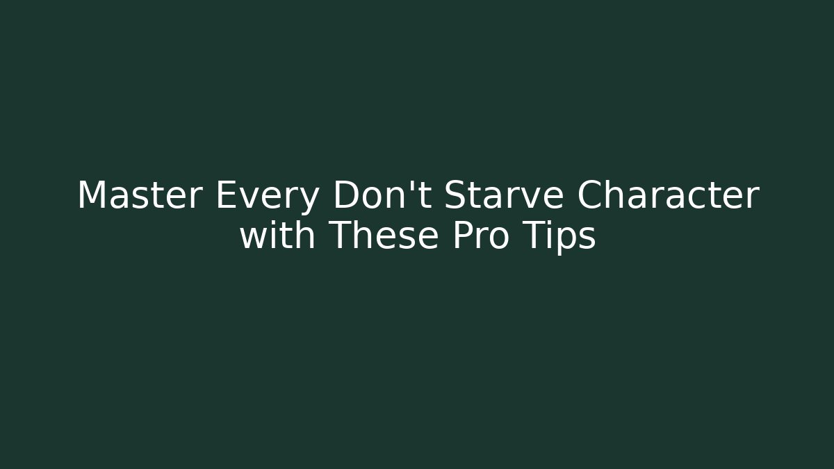 Master Every Don't Starve Character with These Pro Tips