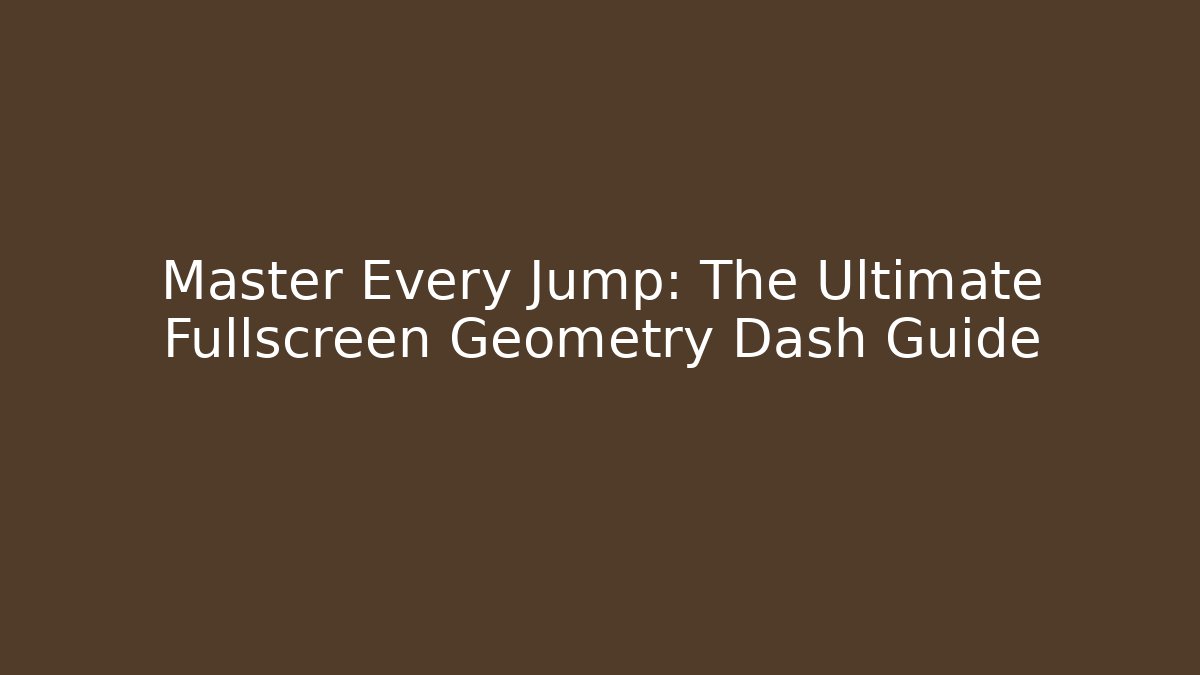 Master Every Jump: The Ultimate Fullscreen Geometry Dash Guide - Vintage E-Juice