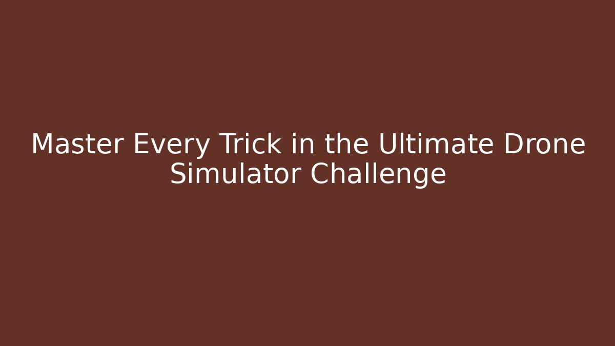 Master Every Trick in the Ultimate Drone Simulator Challenge