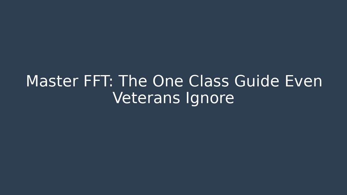 Master FFT: The One Class Guide Even Veterans Ignore - Vintage E-Juice
