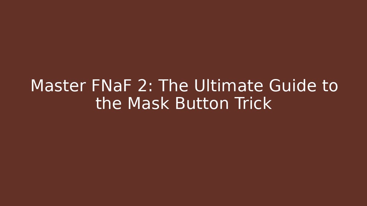 Master FNaF 2: The Ultimate Guide to the Mask Button Trick