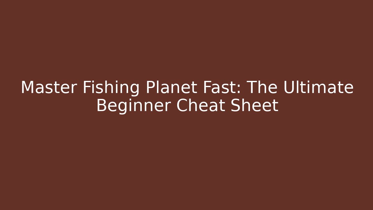 Master Fishing Planet Fast: The Ultimate Beginner Cheat Sheet