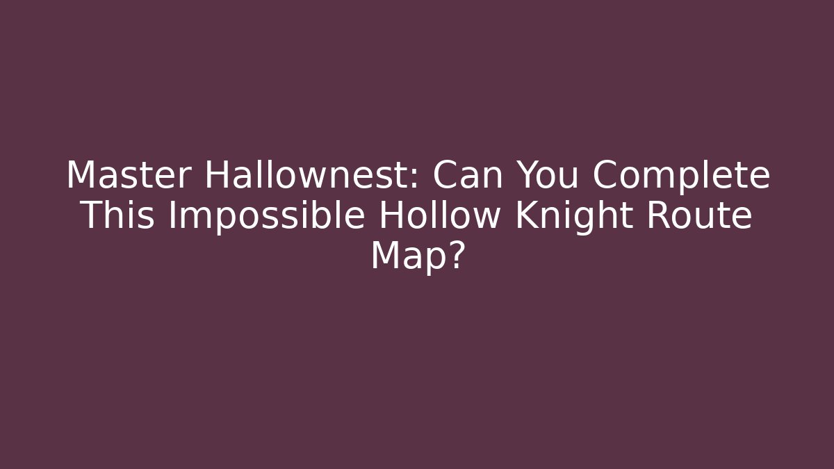 Master Hallownest: Can You Complete This Impossible Hollow Knight Route Map?