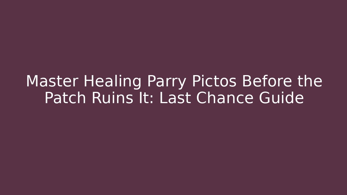 Master Healing Parry Pictos Before the Patch Ruins It: Last Chance Guide
