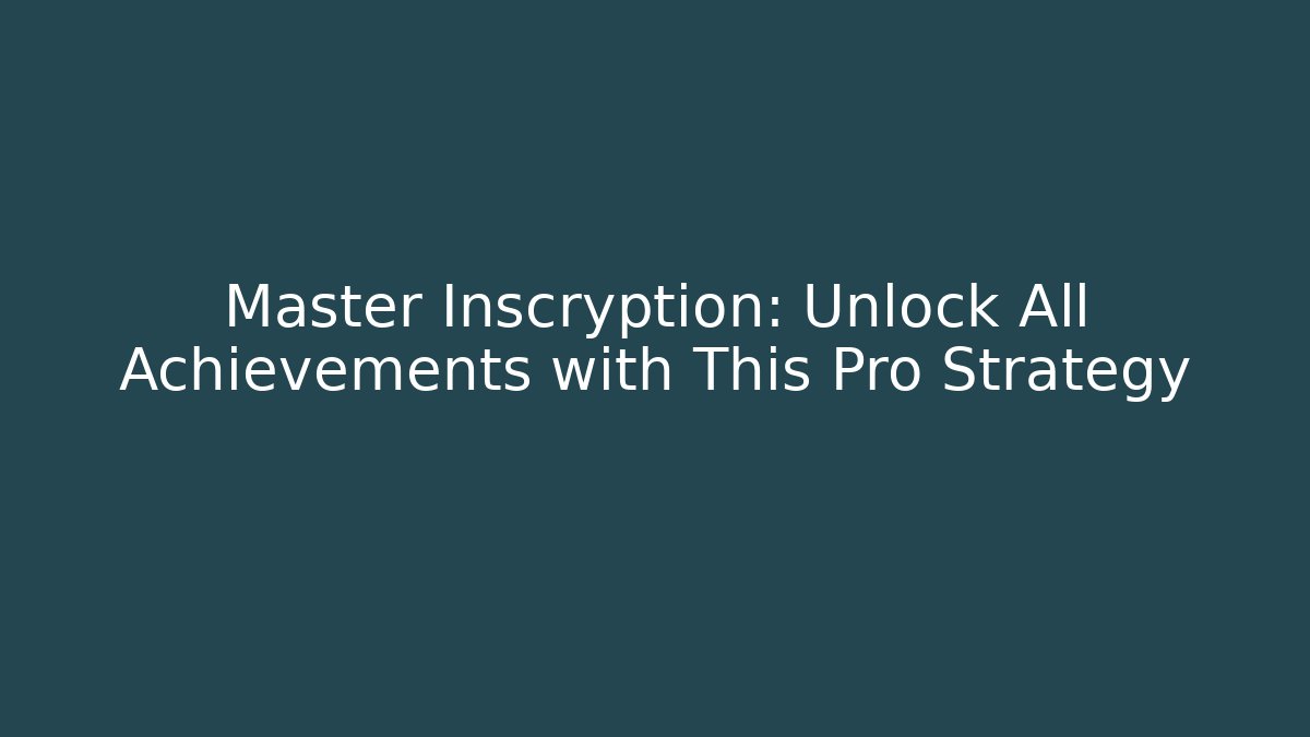 Master Inscryption: Unlock All Achievements with This Pro Strategy