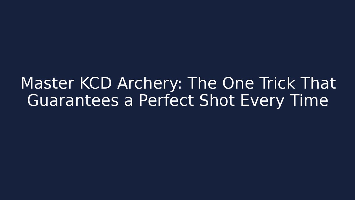 Master KCD Archery: The One Trick That Guarantees a Perfect Shot Every Time - Vintage E-Juice