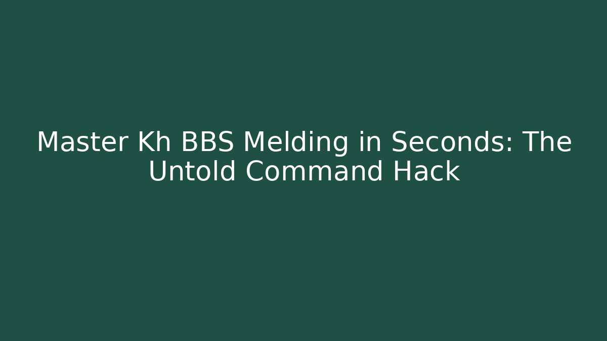 Master Kh BBS Melding in Seconds: The Untold Command Hack