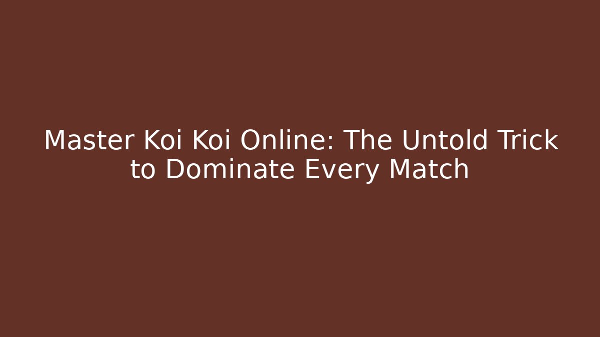 Master Koi Koi Online: The Untold Trick to Dominate Every Match