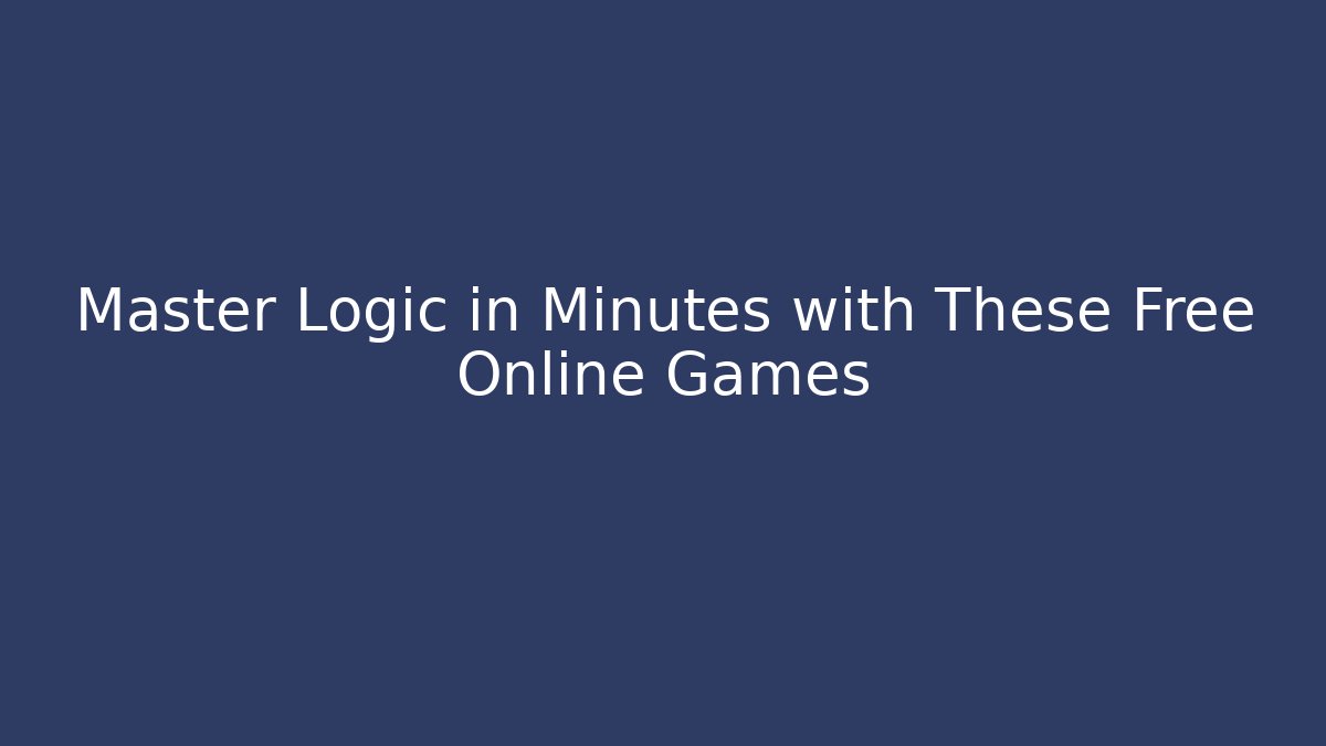 Master Logic in Minutes with These Free Online Games