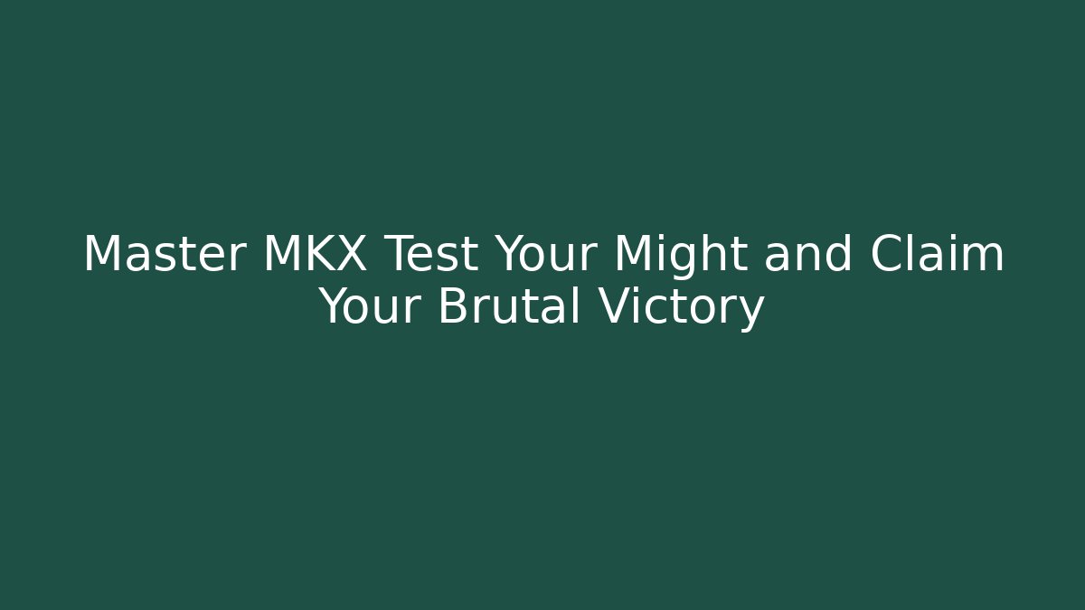 Master MKX Test Your Might and Claim Your Brutal Victory