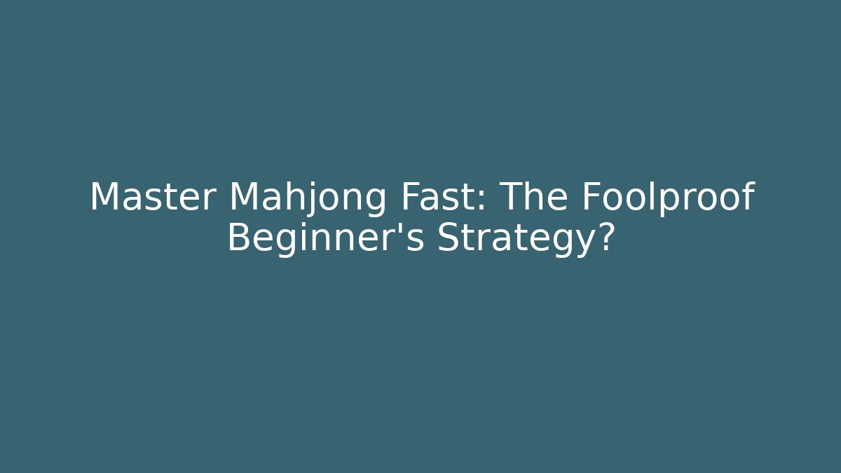 Master Mahjong Fast: The Foolproof Beginner’s Strategy?