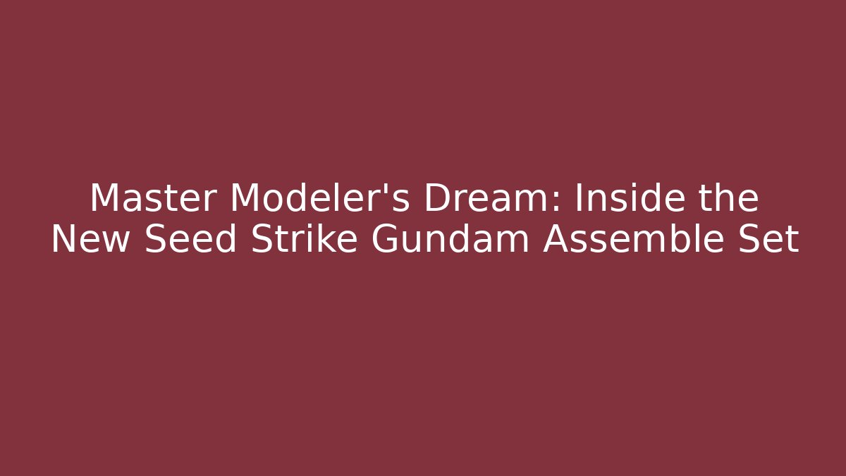 Master Modeler's Dream: Inside the New Seed Strike Gundam Assemble Set