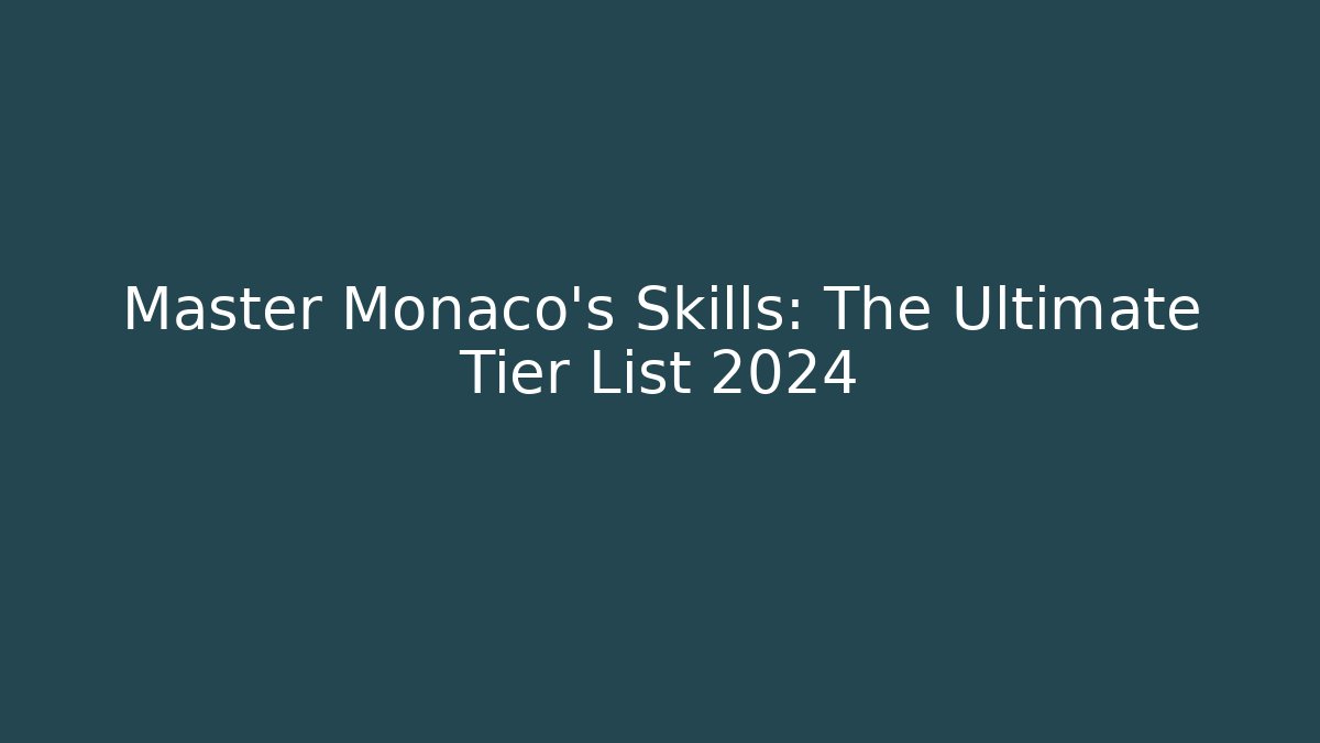 Master Monaco’s Skills: The Ultimate Tier List 2024