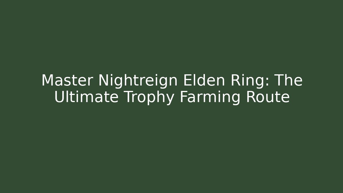 Master Nightreign Elden Ring: The Ultimate Trophy Farming Route