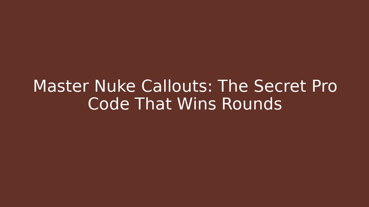 Master Nuke Callouts: The Secret Pro Code That Wins Rounds