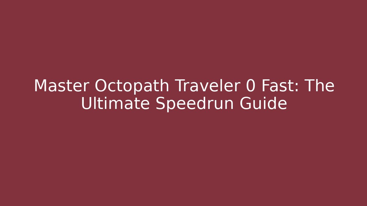 Master Octopath Traveler 0 Fast: The Ultimate Speedrun Guide