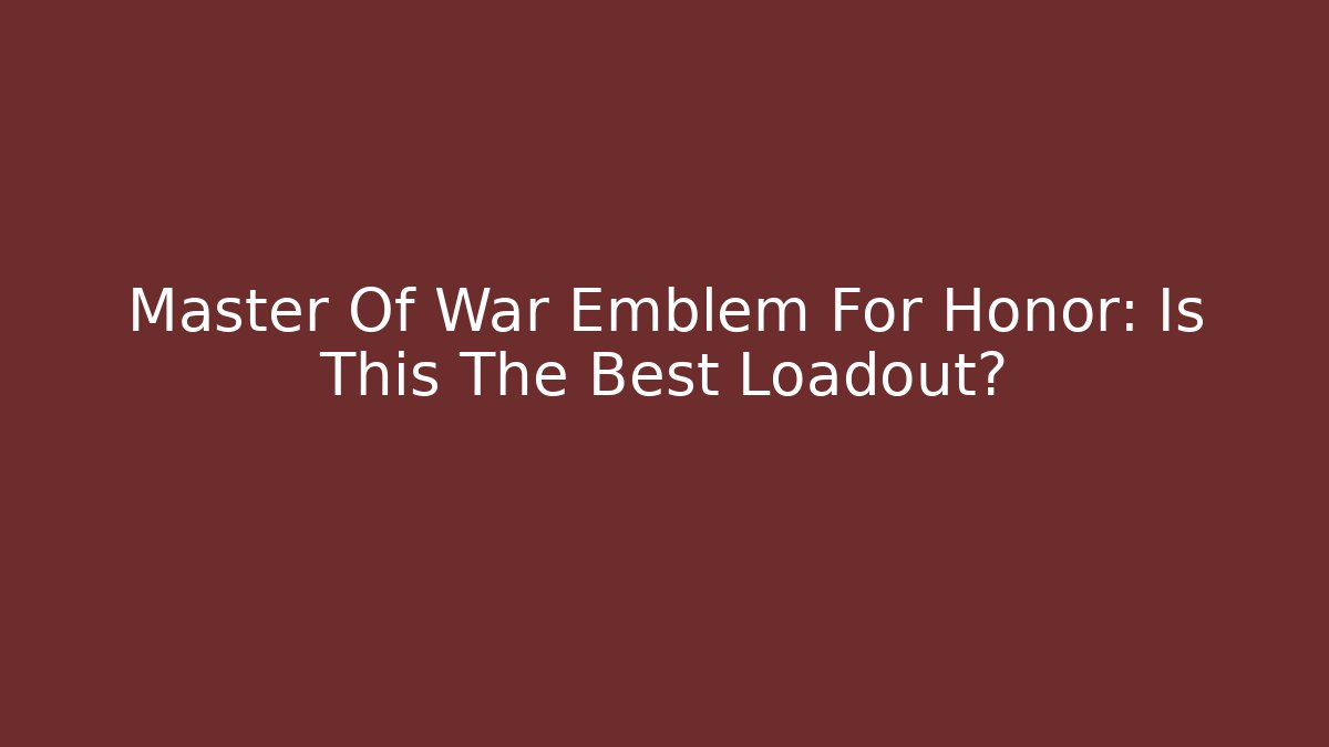 Master Of War Emblem For Honor: Is This The Best Loadout?