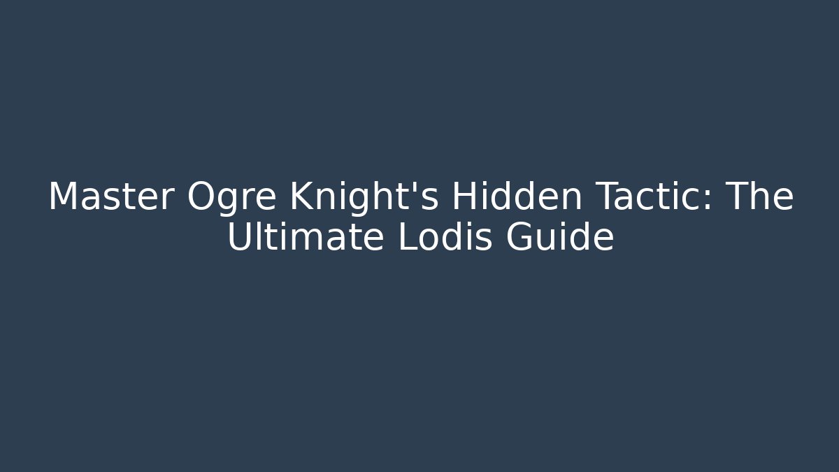 Master Ogre Knight's Hidden Tactic: The Ultimate Lodis Guide