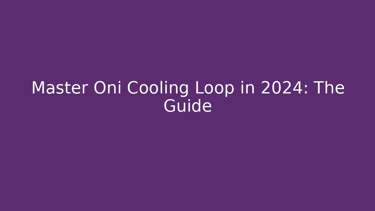 Master Oni Cooling Loop in 2024: The Guide
