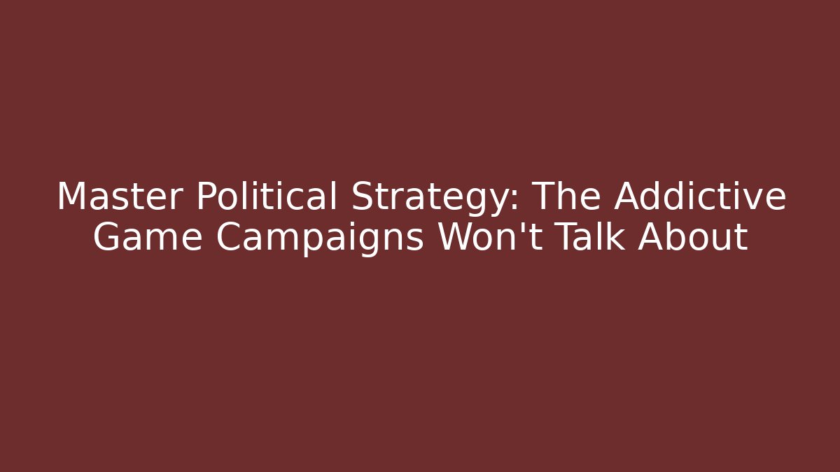 Master Political Strategy: The Addictive Game Campaigns Won't Talk About