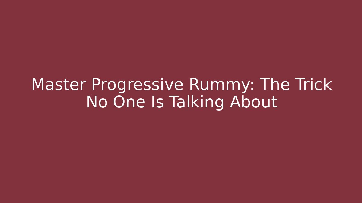 Master Progressive Rummy: The Trick No One Is Talking About