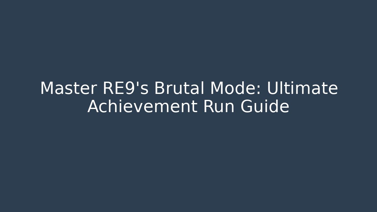 Master RE9's Brutal Mode: Ultimate Achievement Run Guide