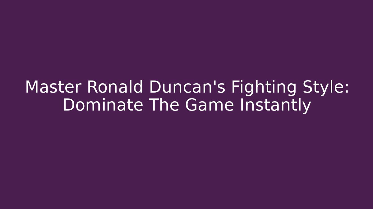 Master Ronald Duncan's Fighting Style: Dominate The Game Instantly