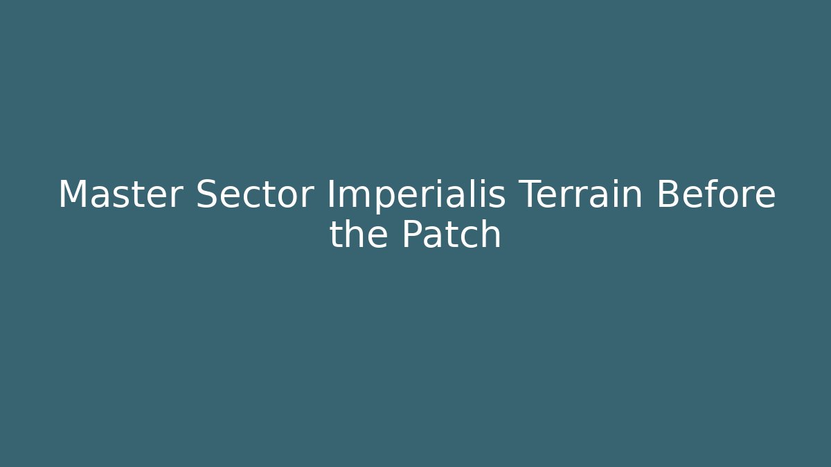Master Sector Imperialis Terrain Before the Patch