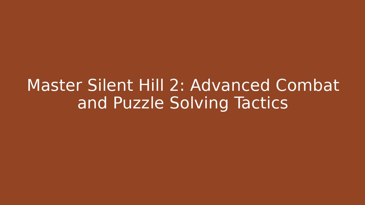Master Silent Hill 2: Advanced Combat and Puzzle Solving Tactics
