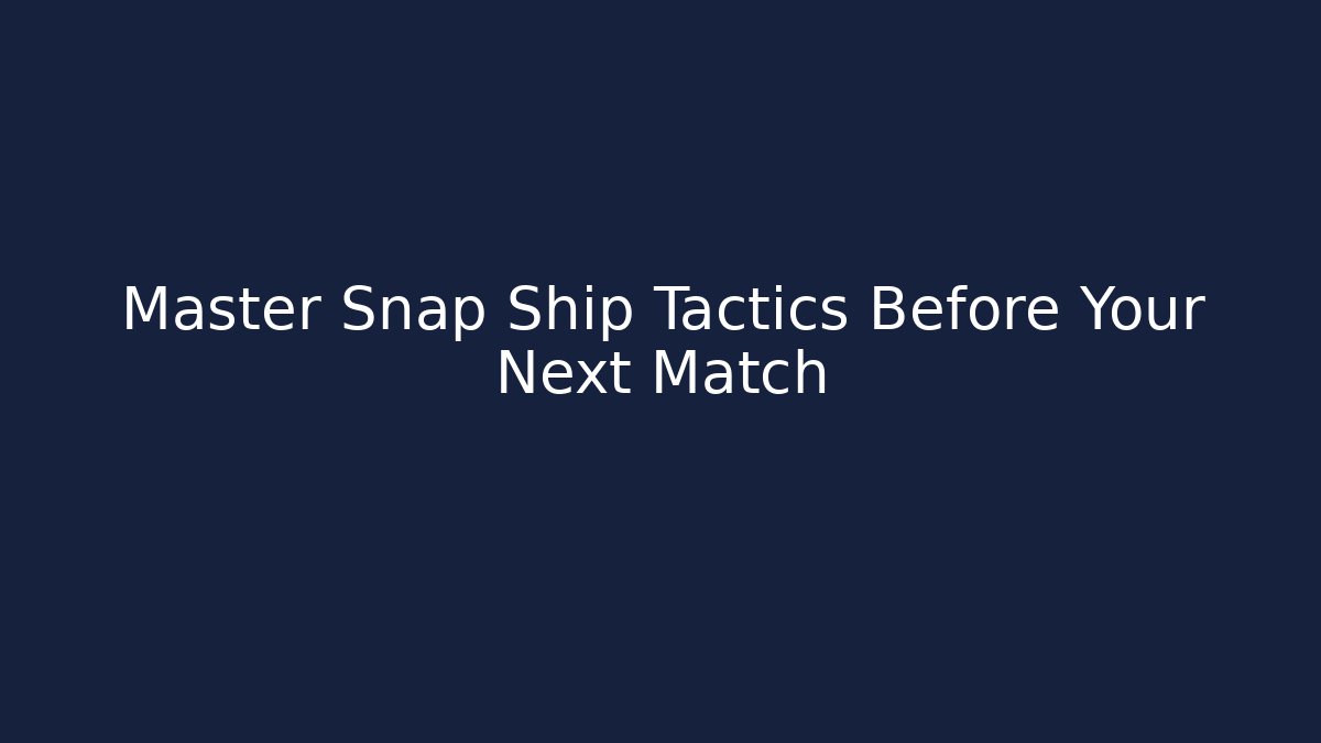 Master Snap Ship Tactics Before Your Next Match