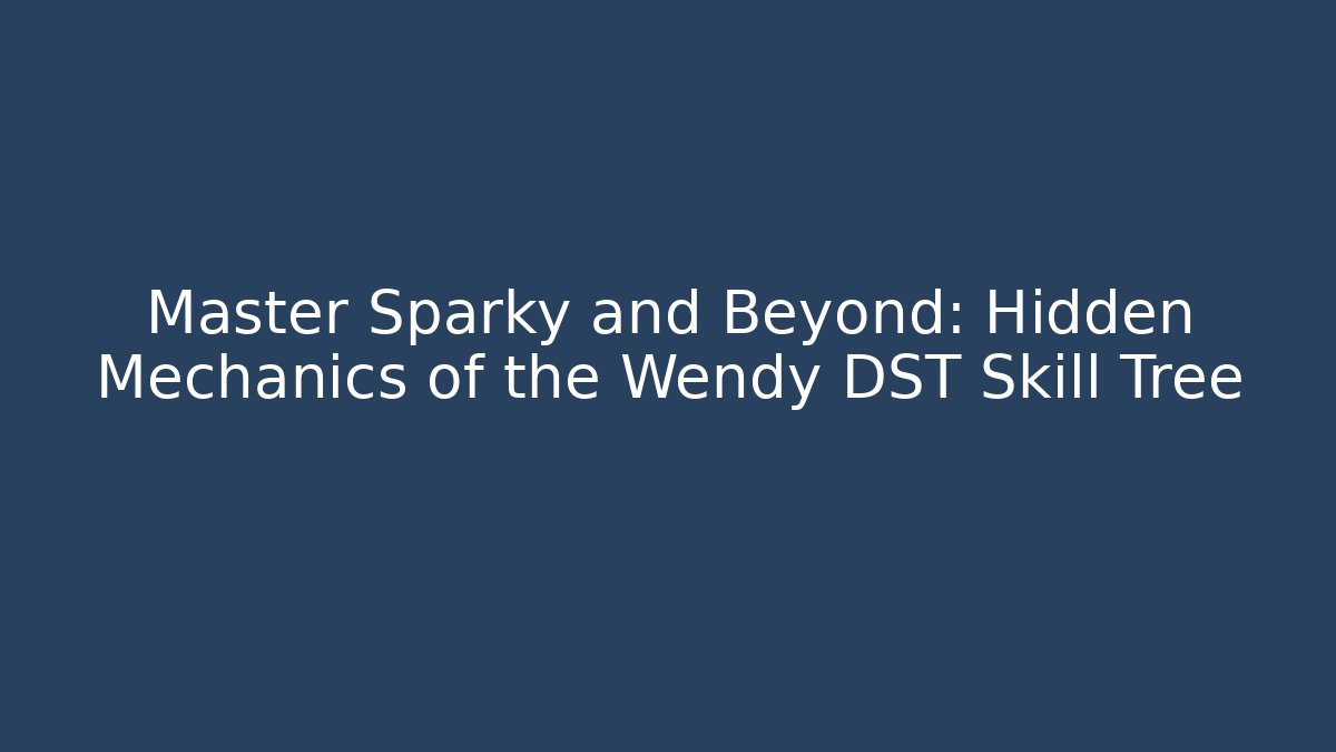Master Sparky and Beyond: Hidden Mechanics of the Wendy DST Skill Tree