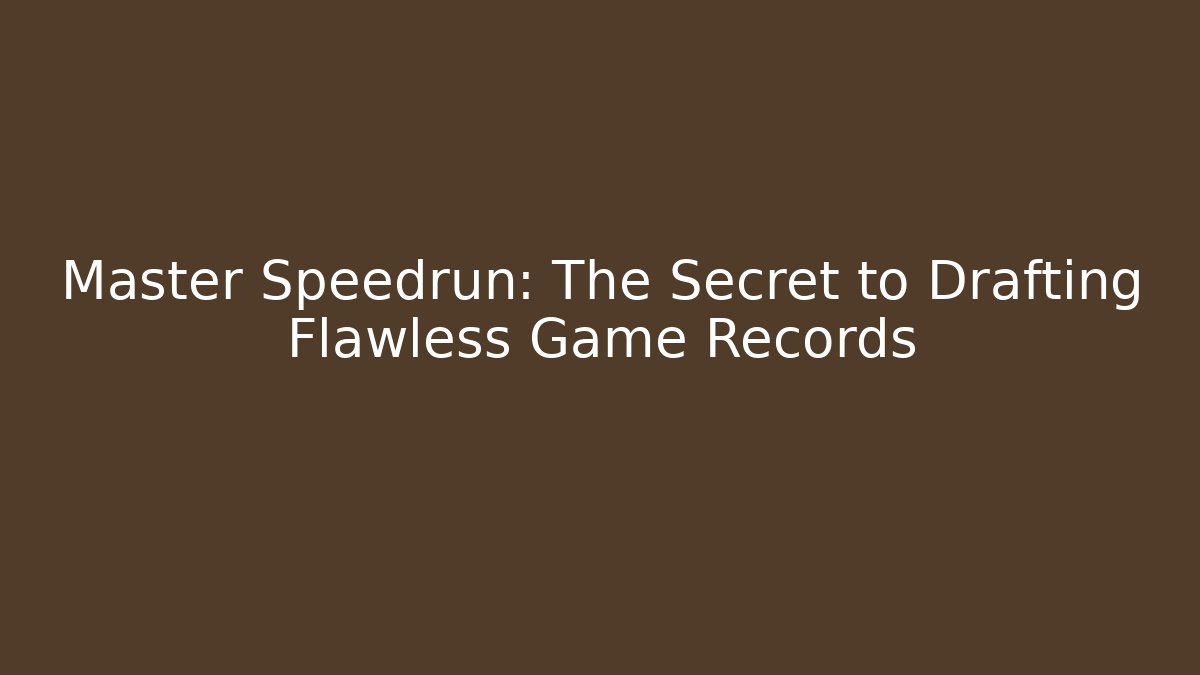 Master Speedrun: The Secret to Drafting Flawless Game Records