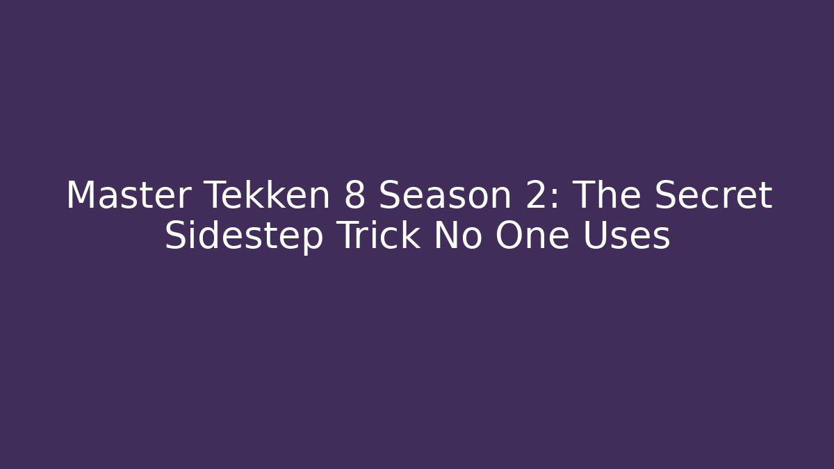 Master Tekken 8 Season 2: The Secret Sidestep Trick No One Uses