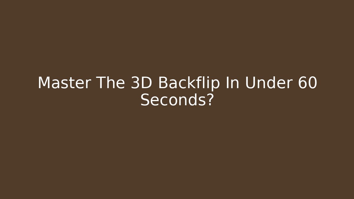 Master The 3D Backflip In Under 60 Seconds?