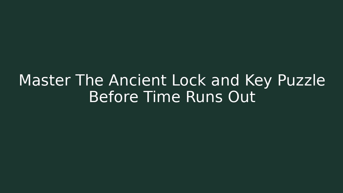 Master The Ancient Lock and Key Puzzle Before Time Runs Out