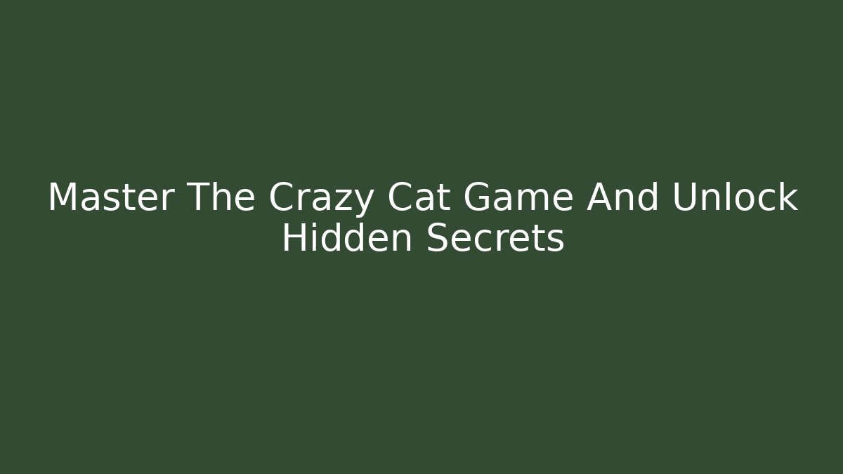 Master The Crazy Cat Game And Unlock Hidden Secrets