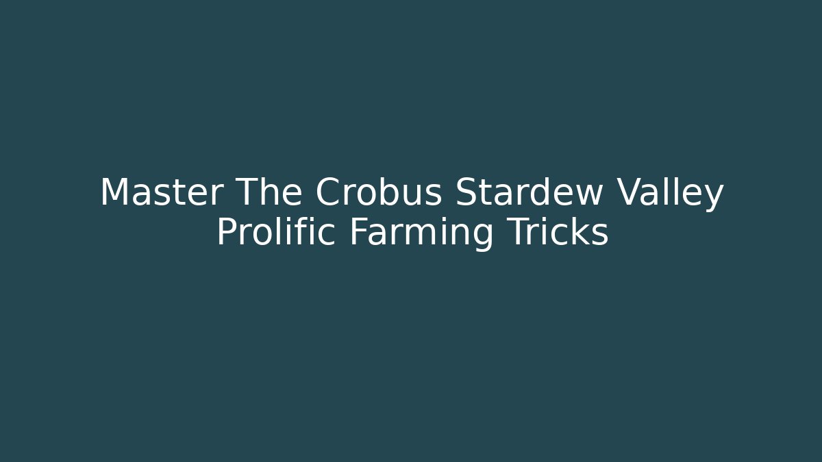 Master The Crobus Stardew Valley Prolific Farming Tricks