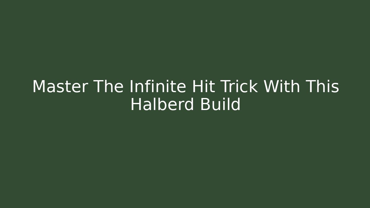 Master The Infinite Hit Trick With This Halberd Build - Vintage E-Juice
