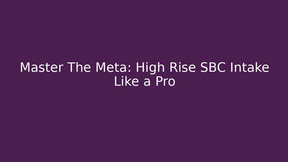 Master The Meta: High Rise SBC Intake Like a Pro