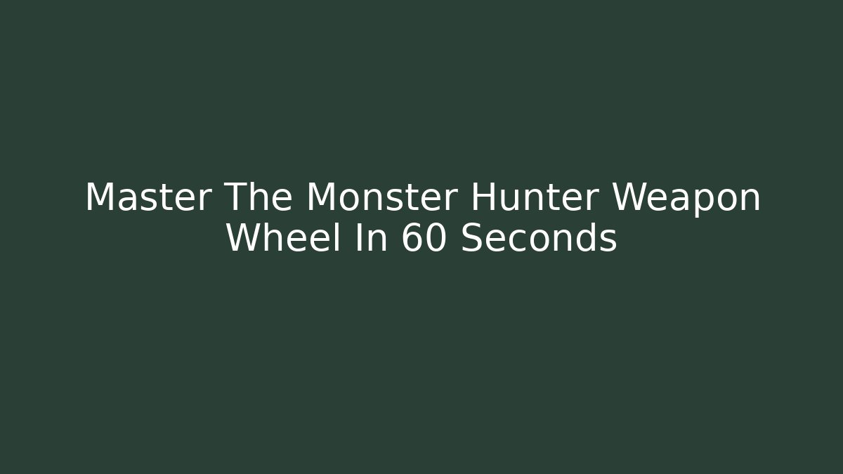 Master The Monster Hunter Weapon Wheel In 60 Seconds - Vintage E-Juice