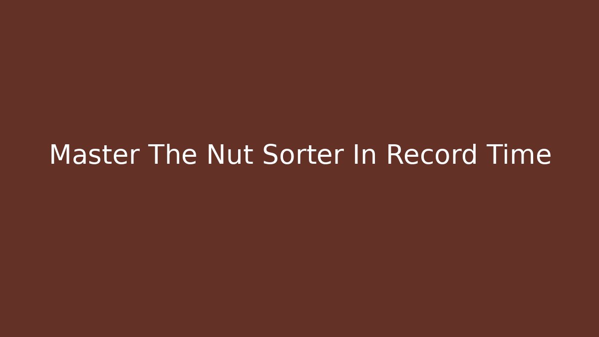 Master The Nut Sorter In Record Time